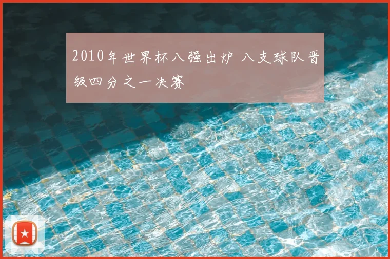 2010年世界杯八强出炉 八支球队晋级四分之一决赛