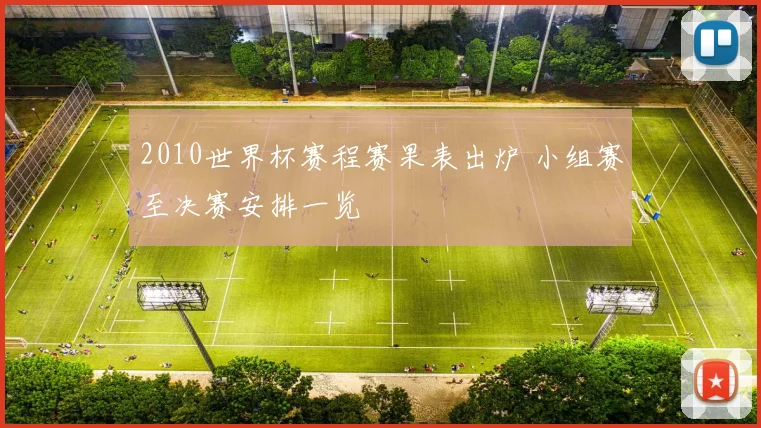2010世界杯赛程赛果表出炉 小组赛至决赛安排一览