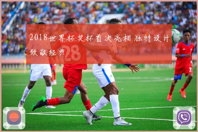 2018世界杯奖杯首次亮相 独特设计致敬经典
