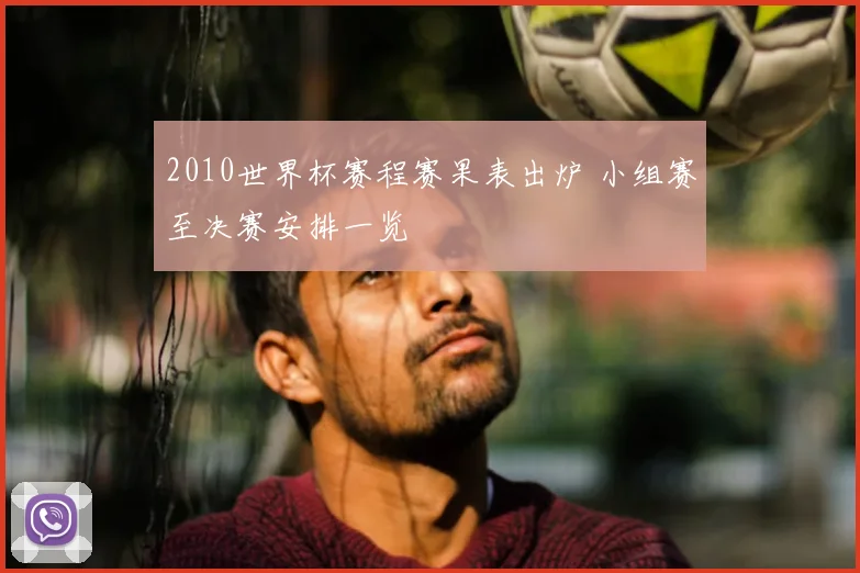 2010世界杯赛程赛果表出炉 小组赛至决赛安排一览